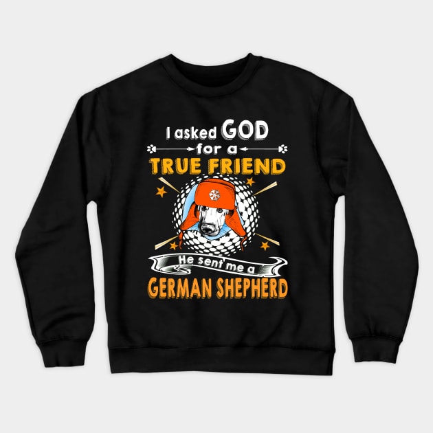 I Asked God For A True Friend He Sent Me A German Shepherd Crewneck Sweatshirt by Uris